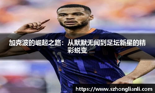 加克波的崛起之路：从默默无闻到足坛新星的精彩蜕变