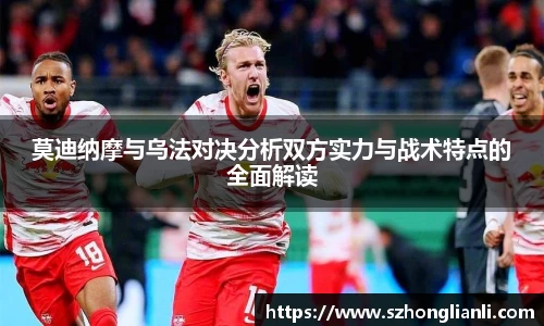 莫迪纳摩与乌法对决分析双方实力与战术特点的全面解读